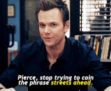 pierce stop trying to coin the phrase streets ahead .