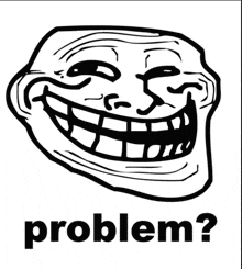 a black and white drawing of a troll face with the words problem ? below it .