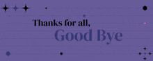 the words thanks for all good bye are on a purple background