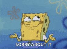 a cartoon of spongebob with the words sorry about it below him