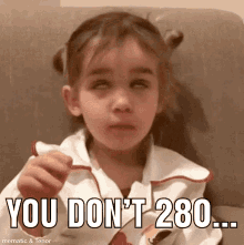 a little girl is sitting on a couch with a caption that says you don 't 280 ...