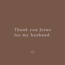 a brown background with white text that says thank you jesus for my husband .