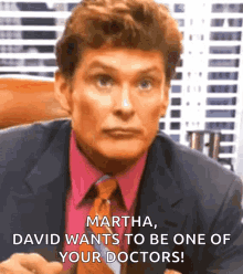 a man in a suit and tie says martha david wants to be one of your doctors !