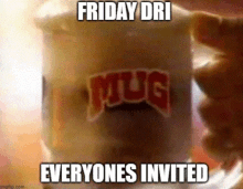 a mug that says friday dri everyones invited on it