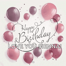 a birthday card with pink and purple balloons that says happy birthday love you sienna