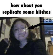 a picture of a girl with a caption that says how about you replicate some bitches