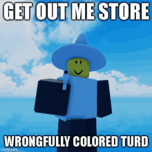 a roblox character is holding a gun and says get out me store wrongfully colored turd ..