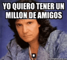 a man with long hair says yo quiero tener un million de amigos