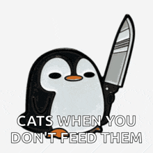 a penguin holding a knife with the words cats when you don 't feed them below it