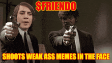 two men pointing guns at each other with the words $friendo shoots weak ass memes in the face