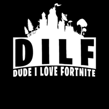 a black and white graphic that says dilf dude i love fortnite