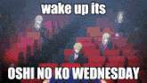 a poster that says wake up its oshi no ko wednesday with a group of people sitting in red seats