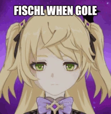 fischl when gole is a girl with blonde hair and green eyes from a video game .