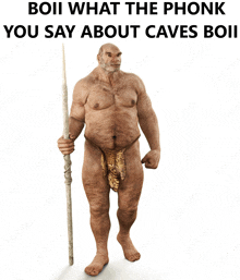 a naked man holding a stick with the words boii what the phonk you say about caves boii below him