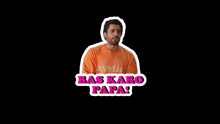 a man wearing an orange shirt with the words bas karo papa on it