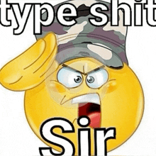 an angry smiley face wearing a military hat with the words type shit sir