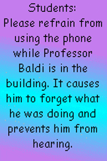 a poster that says students please refrain from using the phone while professor baldi is in the building