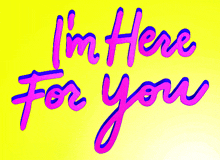 a yellow background with the words i 'm here for you written in purple