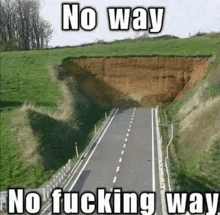 a road with a hole in the middle of it and the words `` no way , no fucking way '' .