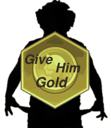 a silhouette of a man with his hands in his pockets and the words " give him gold "