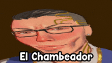 a drawing of a man with glasses and the words el chambeador on the bottom