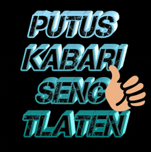 a hand gives a thumbs up next to the words putus kabar seng tlaten