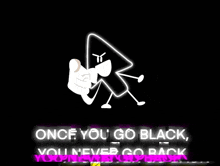 once you go black you never go back written on a black background