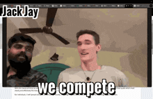 a screen shot of two men with the words we compete on it