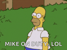 a cartoon of homer simpson with the words mike on duty lol