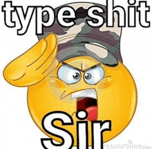 a cartoon smiley face wearing a military hat and saying type shit sir .