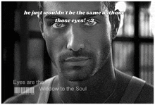 a black and white photo of a man with the words eyes are the window to the soul on the bottom