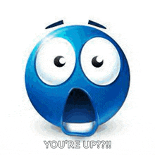 a blue smiley face with a surprised look on its face and the words `` you 're up '' written below it .