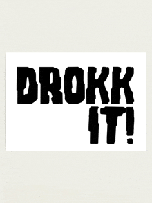 a black and white sign that says drookk it