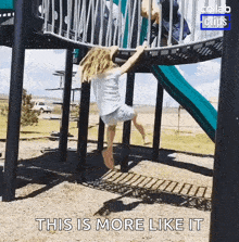 a little girl is climbing up a slide at a playground with the caption " this is more like it "