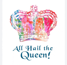 a colorful crown with the words all hail the queen