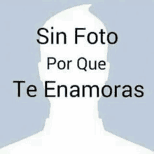 a silhouette of a man 's head with the words `` sin foto por que te enamoras '' written above it .