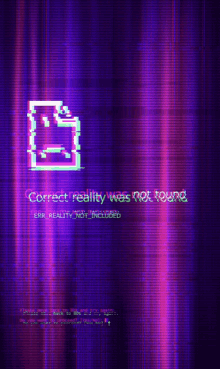 a purple screen with a glitch effect that says correct reality was not found .