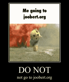 a poster that says " me going to joobert.org " and " do not go to joobert.org "