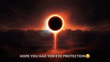 a picture of an eclipse with the words hope you had your eye protectoin below it