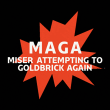 maga miser attempting to goldbrick again is written in white on a black background