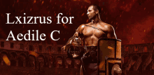 a poster of a gladiator with the words lxizrus for aedile c