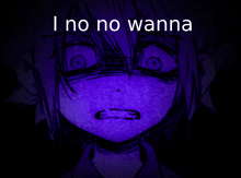 a drawing of a girl with the words " i no no wanna " above her