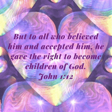 but to all who believed him and accepted him he gave the right to become children of god john 1 12