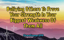 a quote about bullying others to prove their strength is your biggest weakness of them all