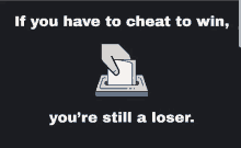 a poster that says if you have to cheat to win you are still a loser