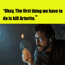 a man wearing glasses and headphones says " okay, the first thing we have to do is kill arturito "