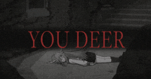 a black and white drawing of a girl laying on the ground with the words you deer above her