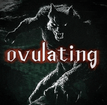 a drawing of a werewolf with the word ovulating written below it