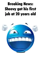 a blue smiley face with the words breaking news sheevy got his first job at 20 years old on it