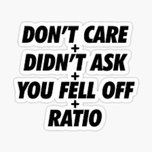 a sticker that says `` don 't care didn 't ask you fell off ratio ''